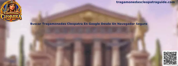 Guía para buscar Tragamonedas Cleopatra en Google desde un navegador seguro