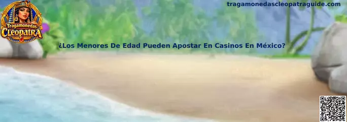 Guía informativa sobre menores de edad y apuestas en casinos en México