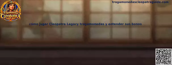 Cómo jugar Cleopatra Legacy tragamonedas y entender sus bonos