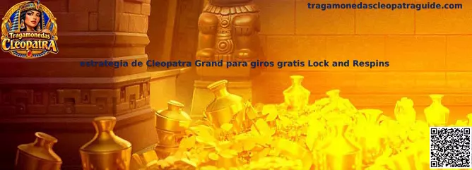 Guía visual sobre la estrategia de Cleopatra Grand para giros gratis, multiplicadores y Lock and Respins