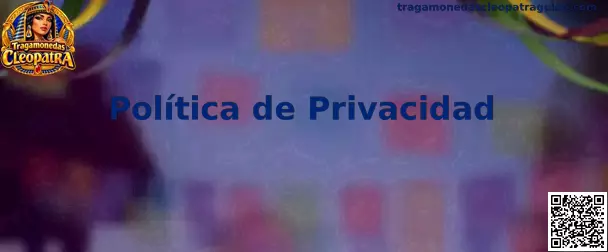 Información sobre la Política de Privacidad de Tragamonedas Cleopatra